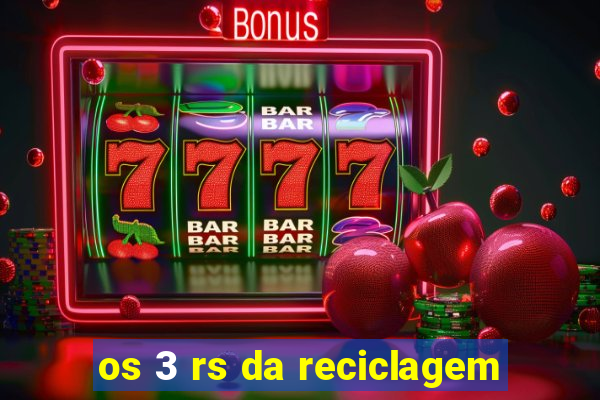 os 3 rs da reciclagem